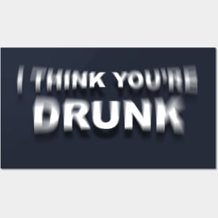 I Think You're Drunk Posters and Art